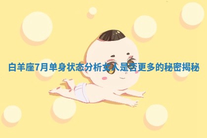 白羊座7月单身状态分析女人是否更多的秘密揭秘