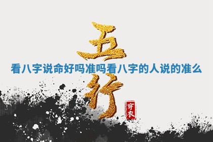看八字说命好吗准吗 看八字的人说的准么