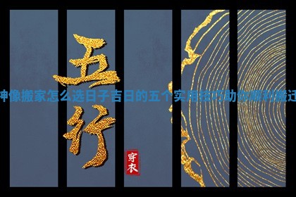 神像搬家怎么选日子吉日的五个实用技巧助你顺利搬迁