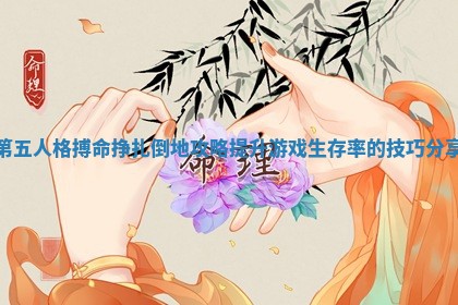 第五人格搏命挣扎倒地攻略提升游戏生存率的技巧分享 第五人格搏命挣扎倒地攻略提升游戏生存率的技巧分享