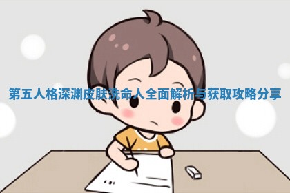 第五人格深渊皮肤洗命人全面解析与获取攻略分享