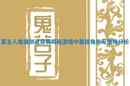 第五人格谁拼过命啊揭秘游戏中最拼角色与策略分析