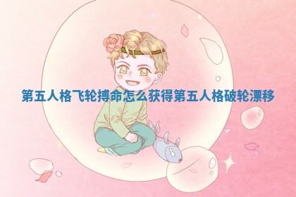 第五人格飞轮搏命怎么获得_第五人格破轮漂移 第五人格飞轮搏命怎么获得_第五人格破轮漂移