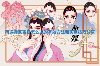 筛选搬家吉日怎么选的有效方法和实用技巧分享