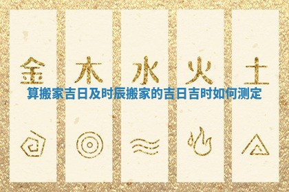 算搬家吉日及时辰 搬家的吉日吉时如何测定