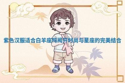 紫色汉服适合白羊座吗揭开时尚与星座的完美结合