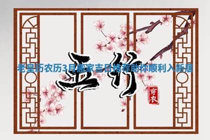 老皇历农历3月搬家吉日推荐助你顺利入新居