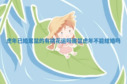 虎年已婚属鼠的有桃花运吗_属鼠虎年不能结婚吗
