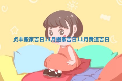 贞丰搬家吉日11月 搬家吉日11月黄道吉日