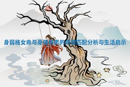 身弱格女命与身强格男的命理匹配分析与生活启示 身弱格女命与身强格男的命理匹配分析与生活启示