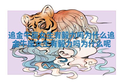 追金牛座女生有毅力吗为什么_追金牛座女生有毅力吗为什么呢