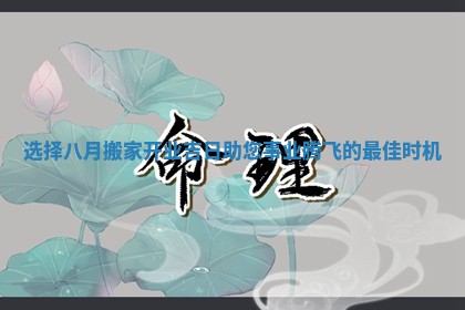 选择八月搬家开业吉日助您事业腾飞的最佳时机