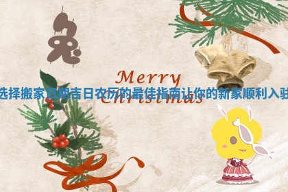 选择搬家日期吉日农历的最佳指南让你的新家顺利入驻