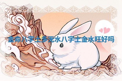 金命八字土多无水_八字土金水旺好吗