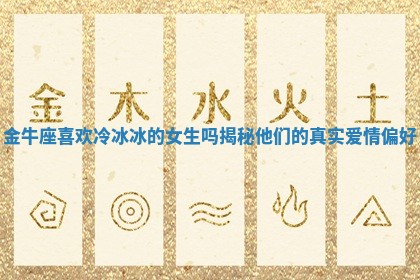 金牛座喜欢冷冰冰的女生吗揭秘他们的真实爱情偏好