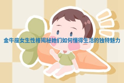 金牛座女生性格揭秘她们如何懂得生活的独特魅力