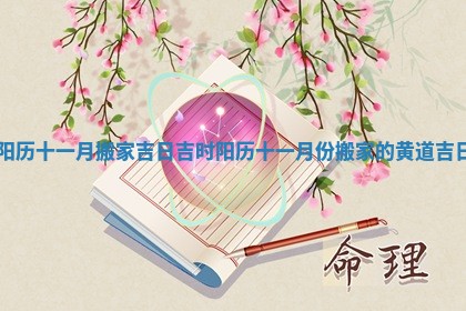 阳历十一月搬家吉日吉时 阳历十一月份搬家的黄道吉日