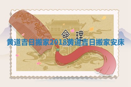 黄道吉日搬家2018_黄道吉日搬家安床