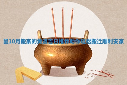 鼠10月搬家的黄道吉日推荐助你轻松搬迁顺利安家