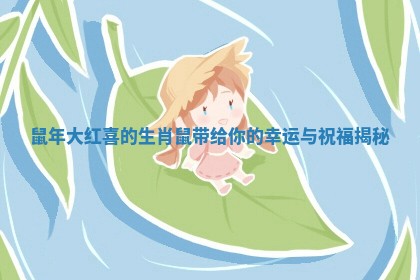 鼠年大红喜的生肖鼠带给你的幸运与祝福揭秘